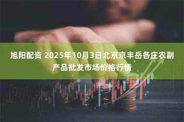 旭阳配资 2025年10月3日北京京丰岳各庄农副产品批发市场价格行情